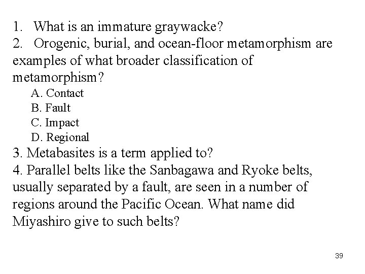 1. What is an immature graywacke? 2. Orogenic, burial, and ocean-floor metamorphism are examples