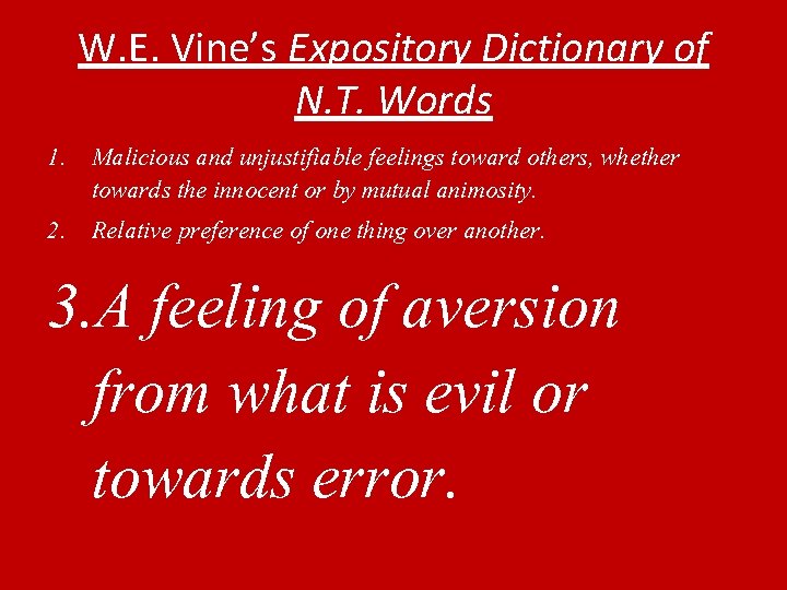 W. E. Vine’s Expository Dictionary of N. T. Words 1. Malicious and unjustifiable feelings