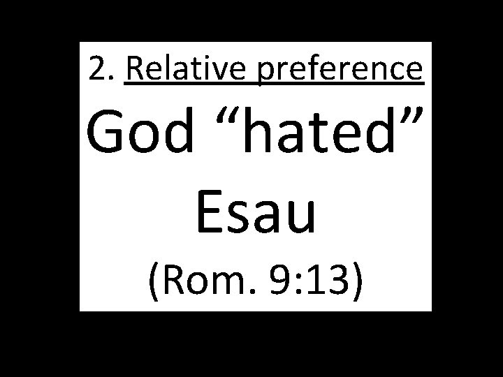 God Hates 2. Relative preference God “hated” Esau (Rom. 9: 13) 