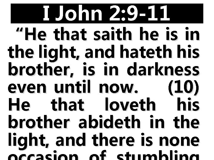 I John 2: 9 -11 “He that saith he is in the light, and