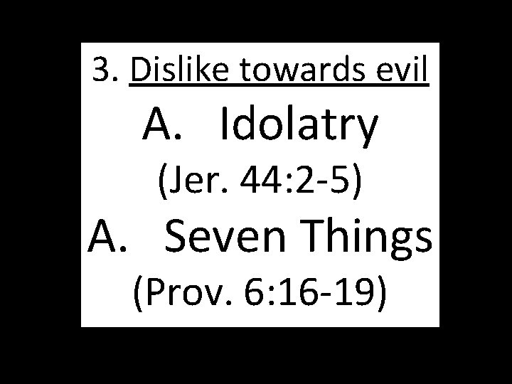 God A. Seven Things Hates 3. Dislike towards evil A. Idolatry (Jer. 44: 2