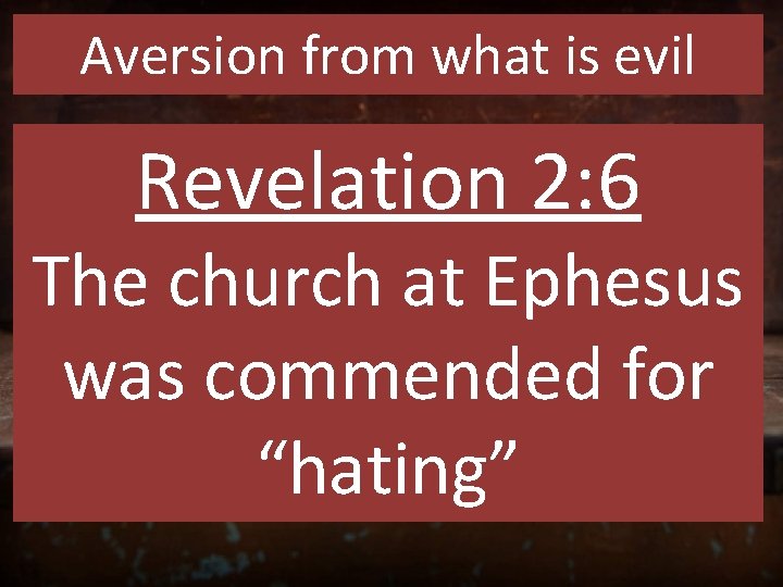 Aversion from what is evil Revelation 2: 6 The church at Ephesus was commended