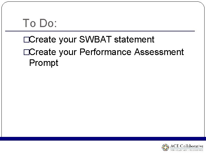 To Do: �Create your SWBAT statement �Create your Performance Assessment Prompt To Do: �Create your SWBAT statement �Create your Performance Assessment Prompt