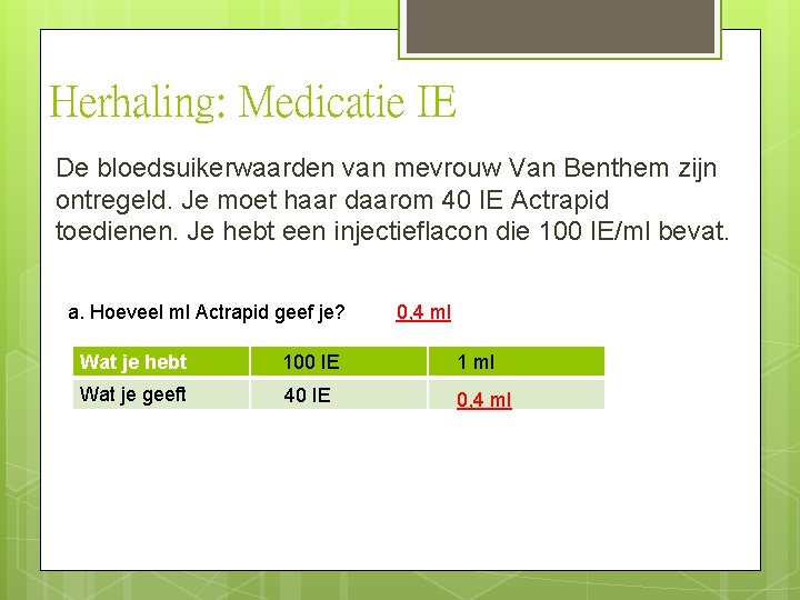 Herhaling: Medicatie IE De bloedsuikerwaarden van mevrouw Van Benthem zijn ontregeld. Je moet haar