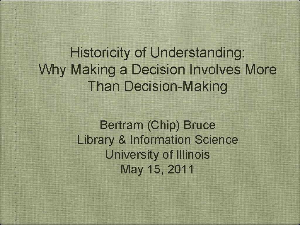 Historicity of Understanding: Why Making a Decision Involves More Than Decision-Making Bertram (Chip) Bruce