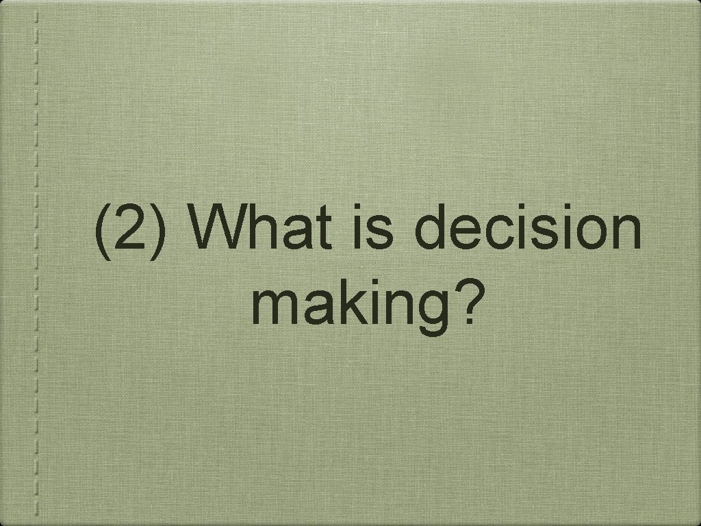 (2) What is decision making? 