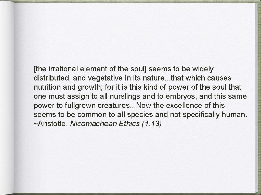 [the irrational element of the soul] seems to be widely distributed, and vegetative in