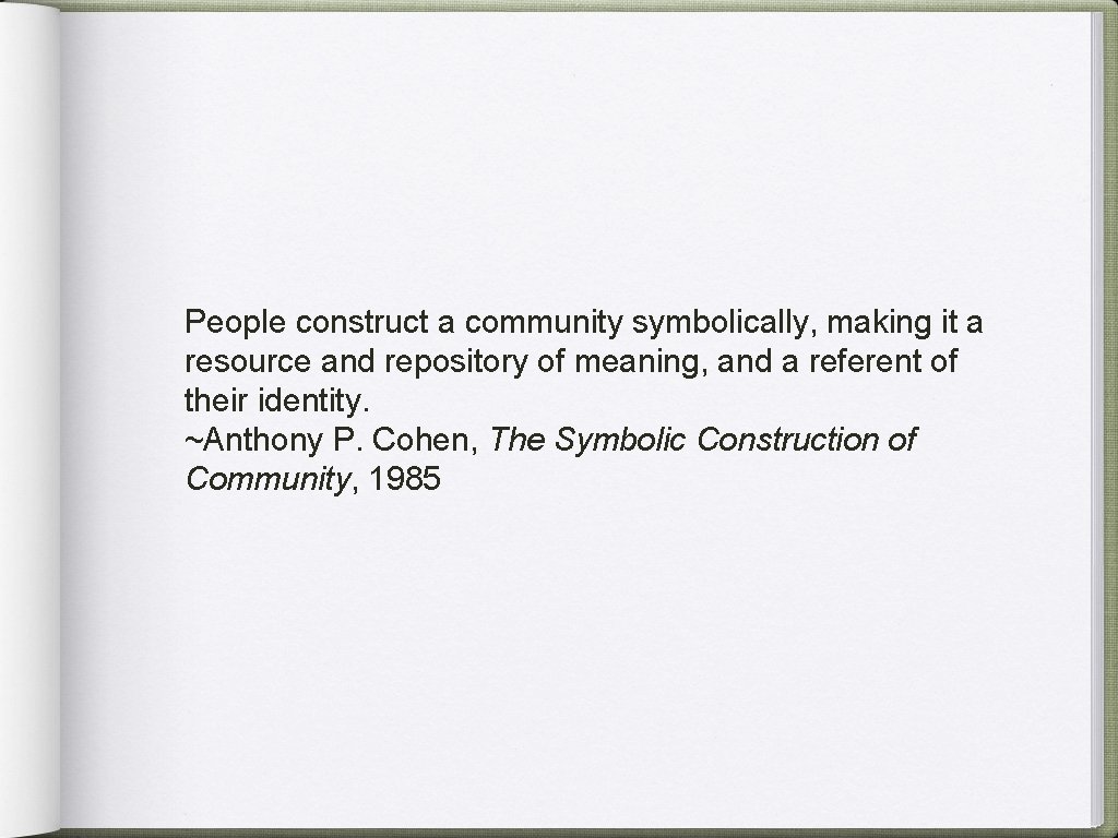 People construct a community symbolically, making it a resource and repository of meaning, and