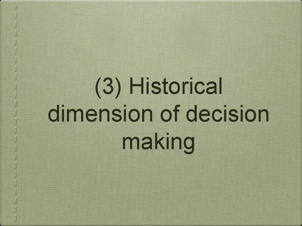 (3) Historical dimension of decision making 