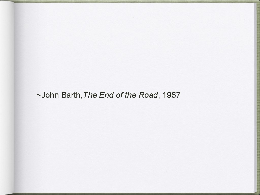 ~John Barth, The End of the Road, 1967 