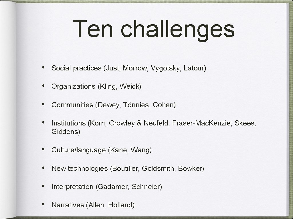 Ten challenges • Social practices (Just, Morrow; Vygotsky, Latour) • Organizations (Kling, Weick) •