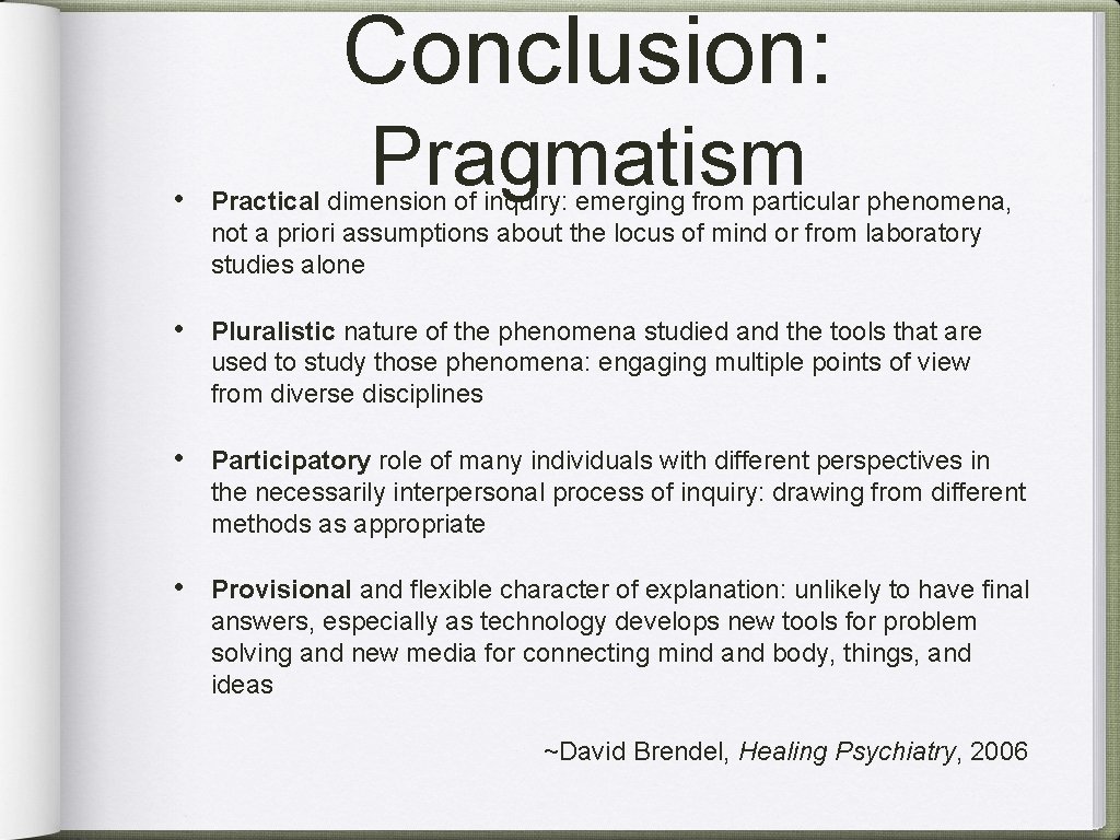 Conclusion: Pragmatism • Practical dimension of inquiry: emerging from particular phenomena, not a priori