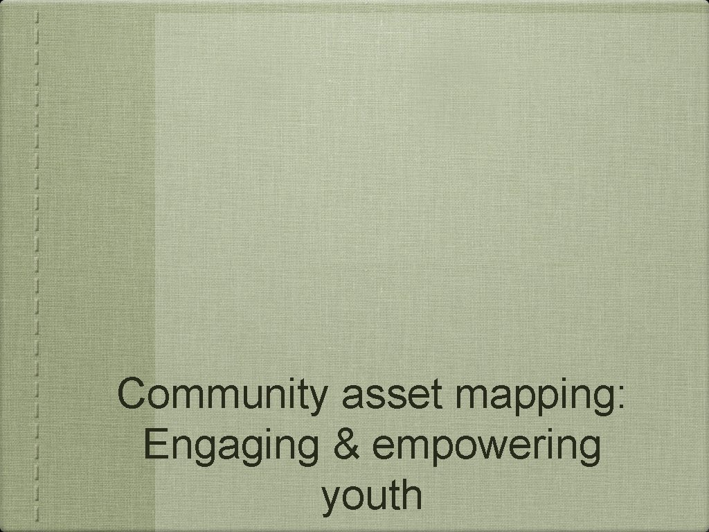 Community asset mapping: Engaging & empowering youth 