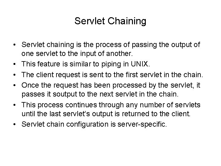 Servlet Chaining • Servlet chaining is the process of passing the output of one Servlet Chaining • Servlet chaining is the process of passing the output of one