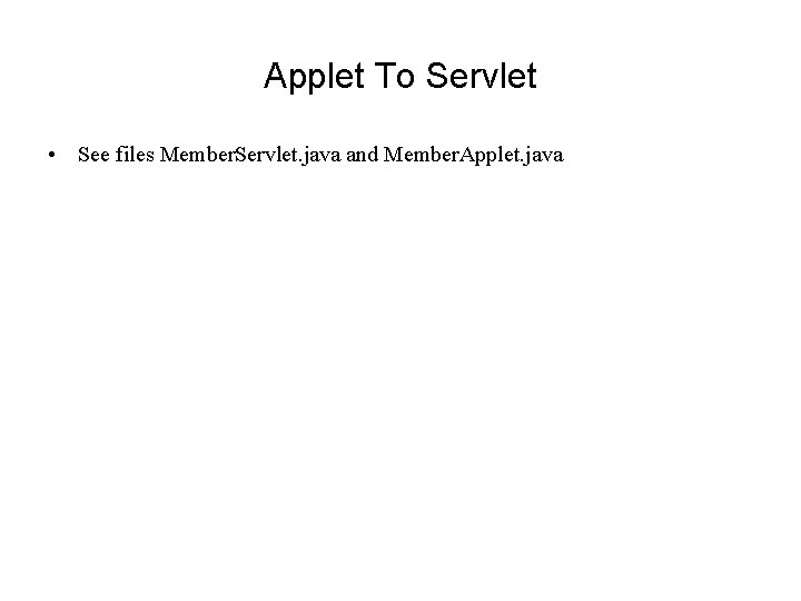 Applet To Servlet • See files Member. Servlet. java and Member. Applet. java Applet To Servlet • See files Member. Servlet. java and Member. Applet. java
