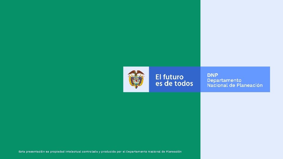 Esta presentación es propiedad intelectual controlada y producida por el Departamento Nacional de Planeación