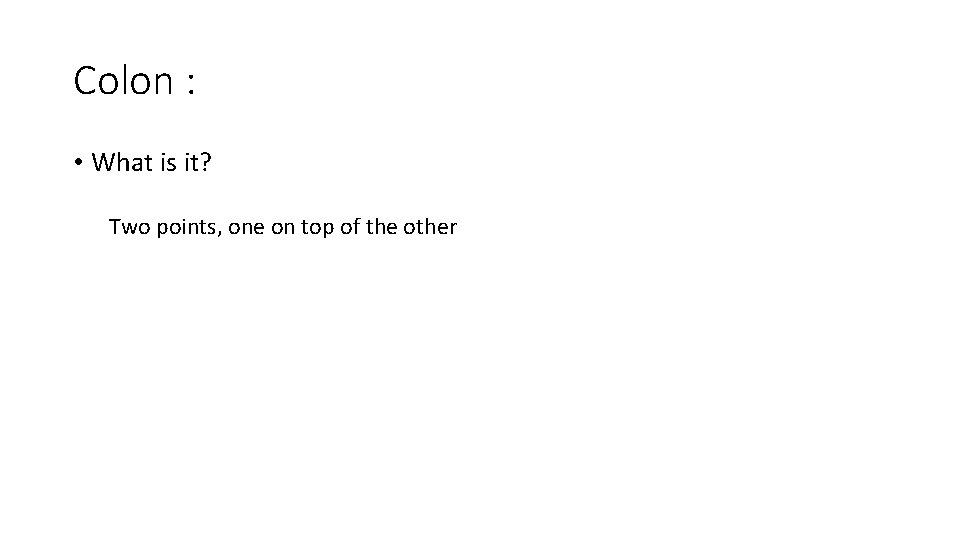 Colon : • What is it? Two points, one on top of the other Colon : • What is it? Two points, one on top of the other