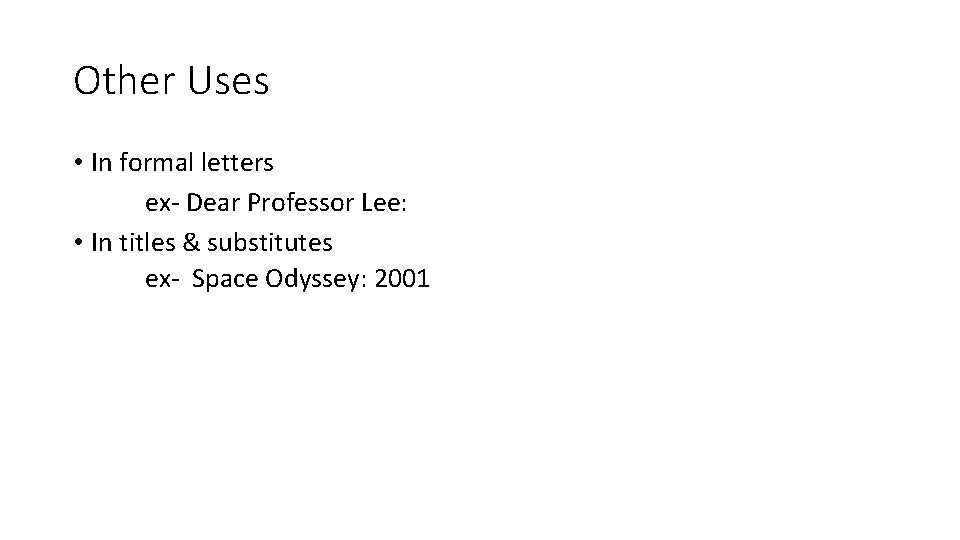 Other Uses • In formal letters ex- Dear Professor Lee: • In titles & Other Uses • In formal letters ex- Dear Professor Lee: • In titles &