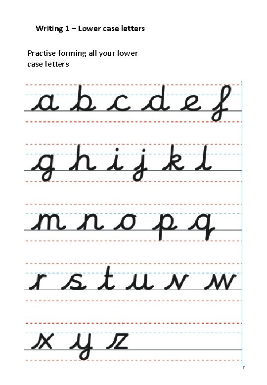 Writing 1 – Lower case letters Practise forming all your lower case letters 8 Writing 1 – Lower case letters Practise forming all your lower case letters 8