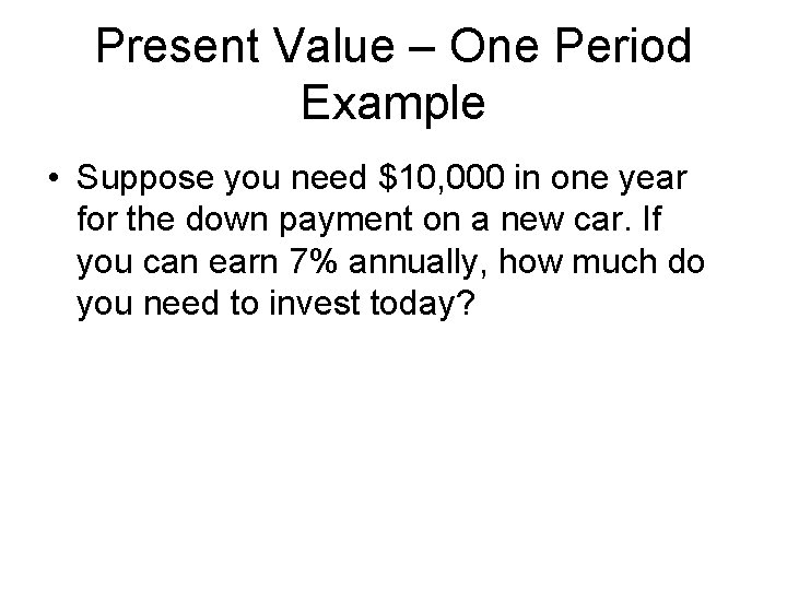 Present Value – One Period Example • Suppose you need $10, 000 in one