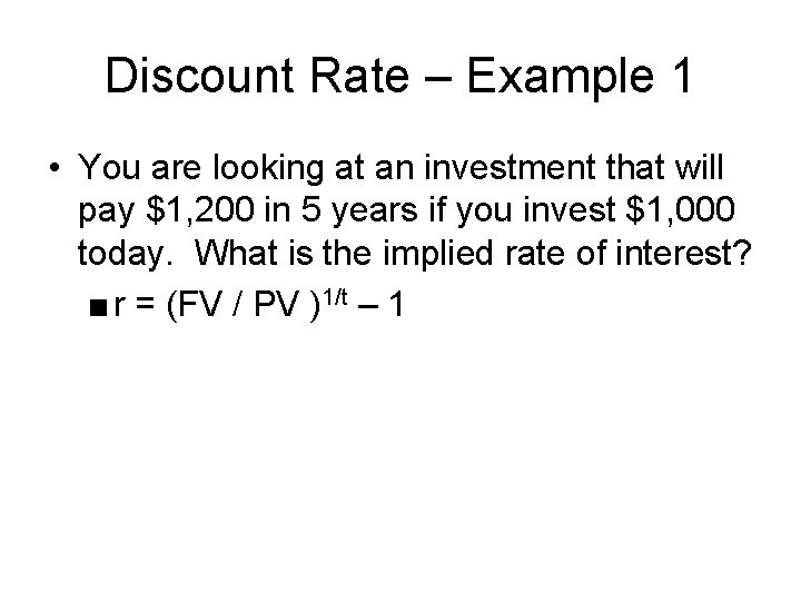 Discount Rate – Example 1 • You are looking at an investment that will