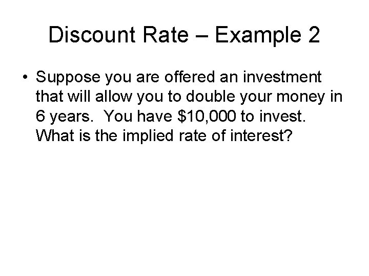 Discount Rate – Example 2 • Suppose you are offered an investment that will