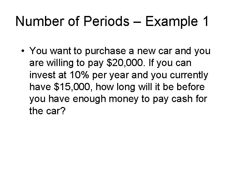 Number of Periods – Example 1 • You want to purchase a new car
