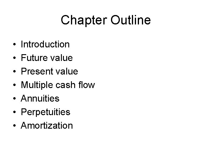 Chapter Outline • • Introduction Future value Present value Multiple cash flow Annuities Perpetuities