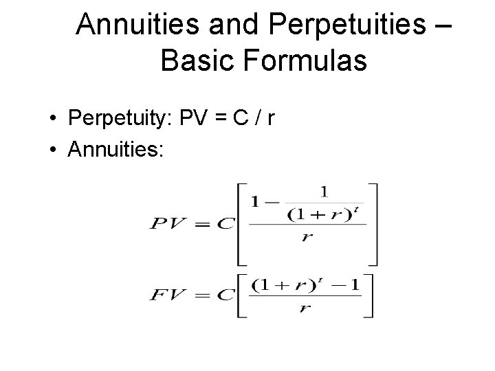 Annuities and Perpetuities – Basic Formulas • Perpetuity: PV = C / r •