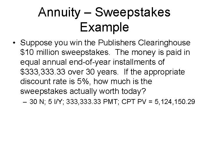 Annuity – Sweepstakes Example • Suppose you win the Publishers Clearinghouse $10 million sweepstakes.