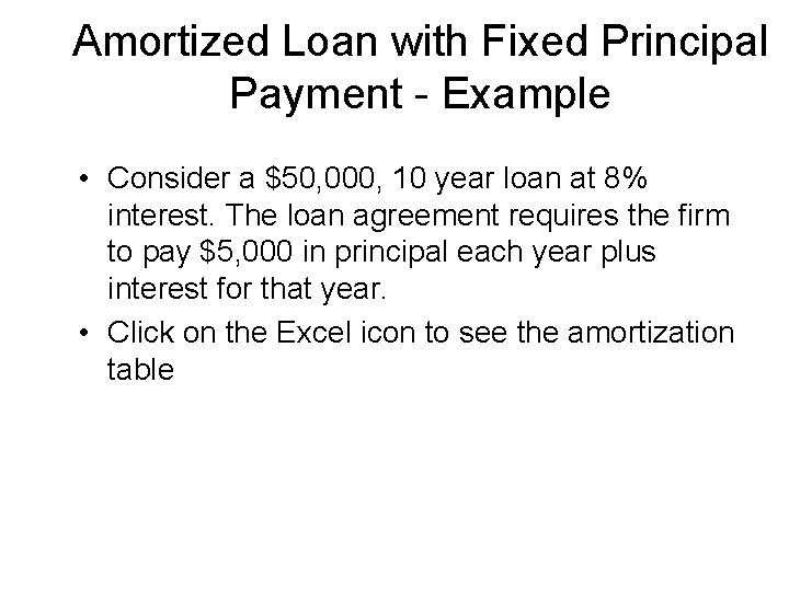 Amortized Loan with Fixed Principal Payment - Example • Consider a $50, 000, 10