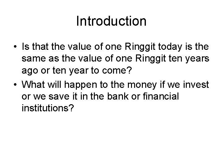 Introduction • Is that the value of one Ringgit today is the same as