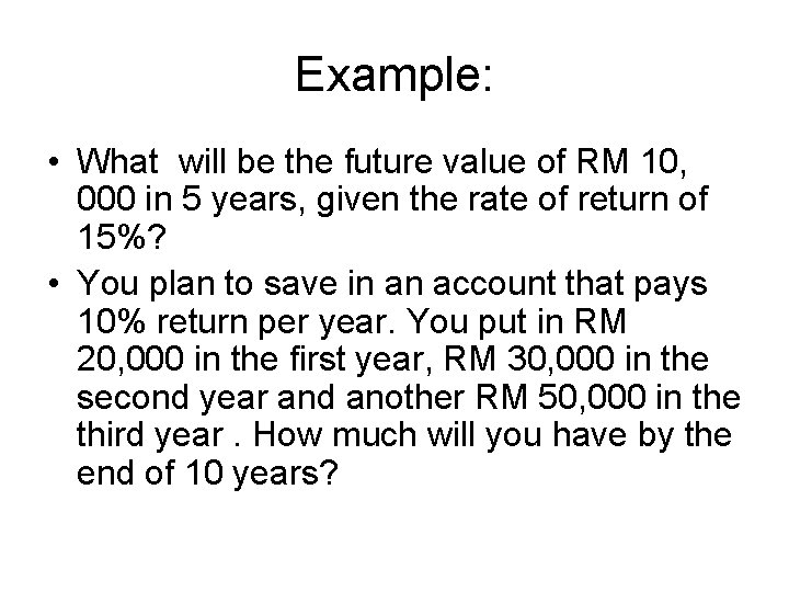 Example: • What will be the future value of RM 10, 000 in 5