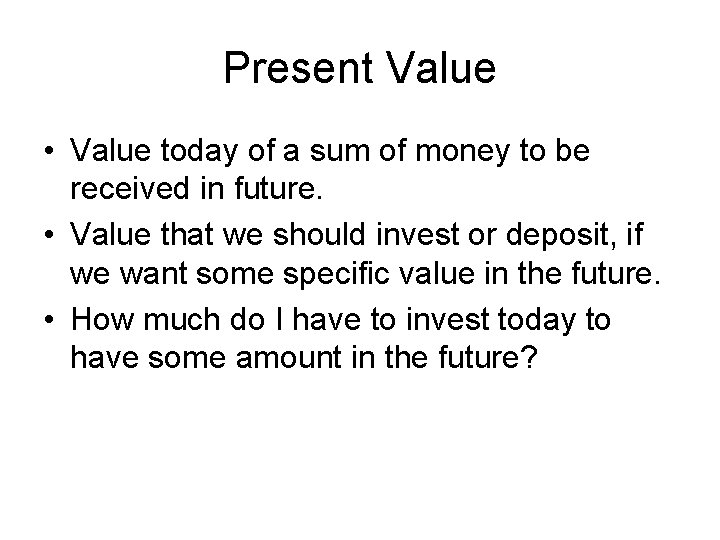 Present Value • Value today of a sum of money to be received in