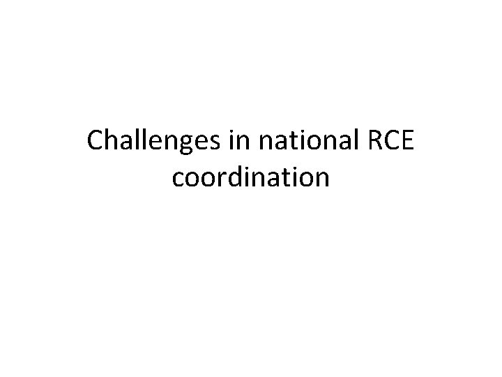 Challenges in national RCE coordination 
