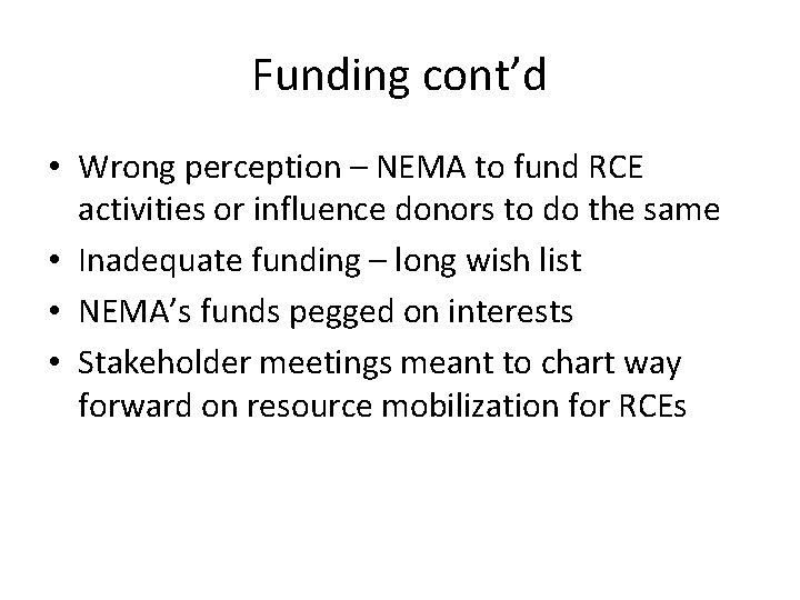 Funding cont’d • Wrong perception – NEMA to fund RCE activities or influence donors