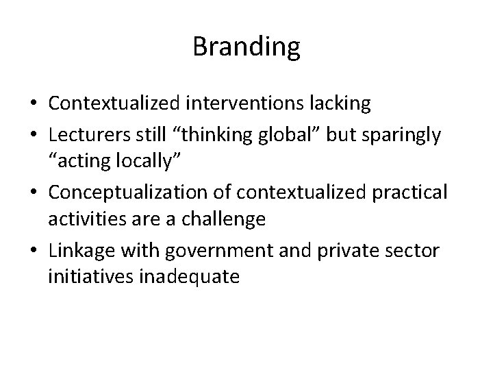 Branding • Contextualized interventions lacking • Lecturers still “thinking global” but sparingly “acting locally”