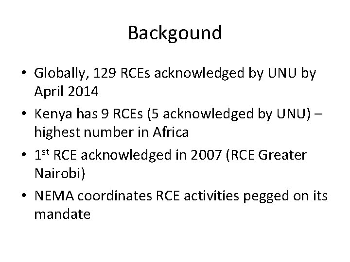 Backgound • Globally, 129 RCEs acknowledged by UNU by April 2014 • Kenya has