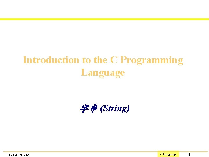 Introduction to the C Programming Language 字串 (String) CSIM, PU - ta C Language
