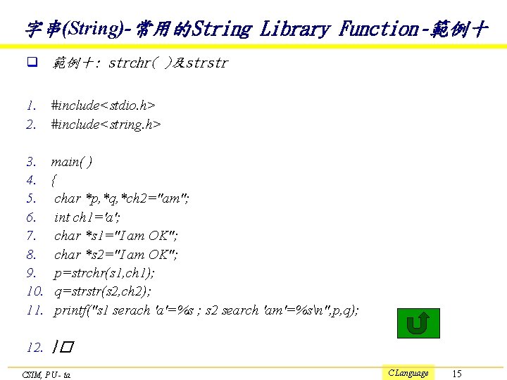 字串(String)-常用的String Library Function -範例十 q 範例十: strchr( )及strstr 1. 2. #include<stdio. h> #include<string. h>