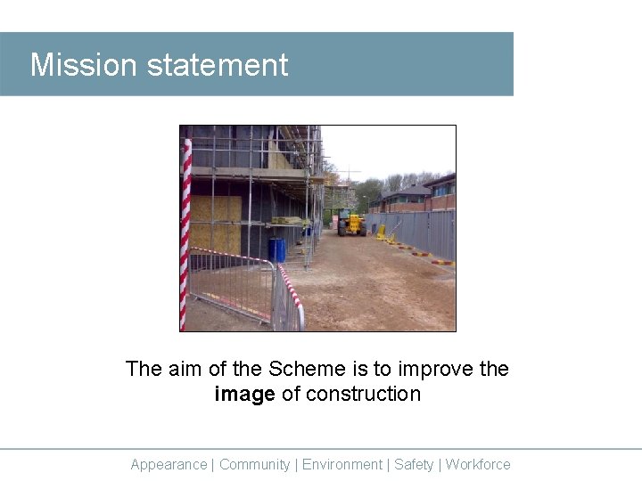 Mission statement The aim of the Scheme is to improve the image of construction