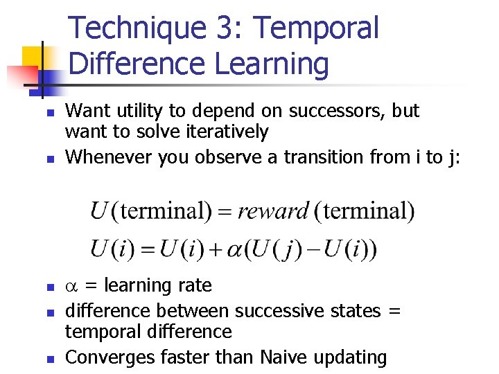 Technique 3: Temporal Difference Learning n n n Want utility to depend on successors,