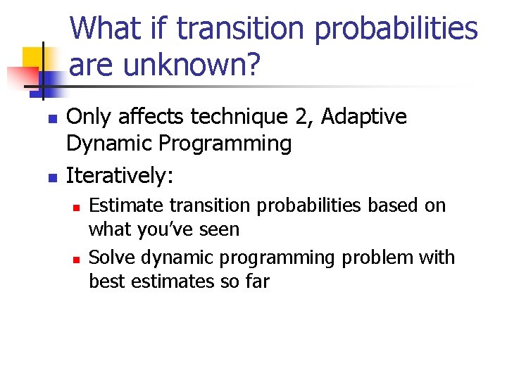 What if transition probabilities are unknown? n n Only affects technique 2, Adaptive Dynamic