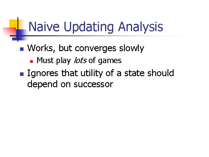 Naive Updating Analysis n Works, but converges slowly n n Must play lots of