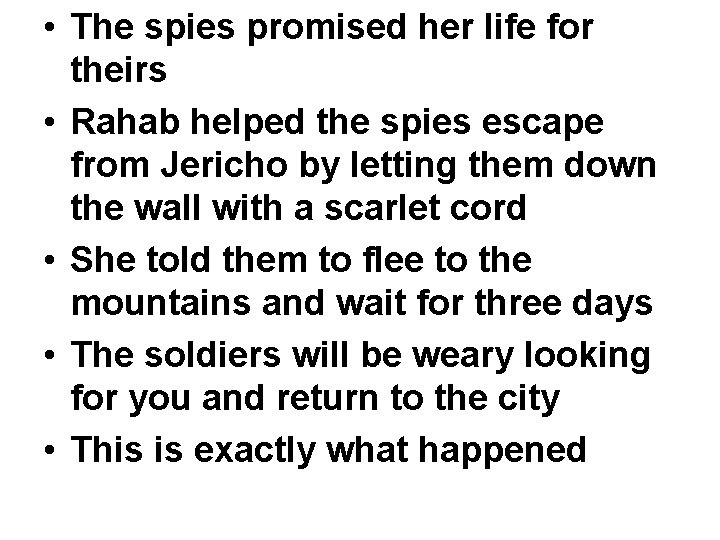  • The spies promised her life for theirs • Rahab helped the spies