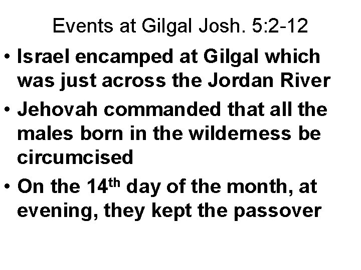 Events at Gilgal Josh. 5: 2 -12 • Israel encamped at Gilgal which was