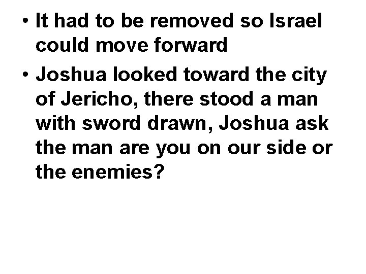  • It had to be removed so Israel could move forward • Joshua