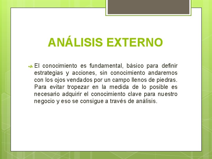 ANÁLISIS EXTERNO El conocimiento es fundamental, básico para definir estrategias y acciones, sin conocimiento ANÁLISIS EXTERNO El conocimiento es fundamental, básico para definir estrategias y acciones, sin conocimiento