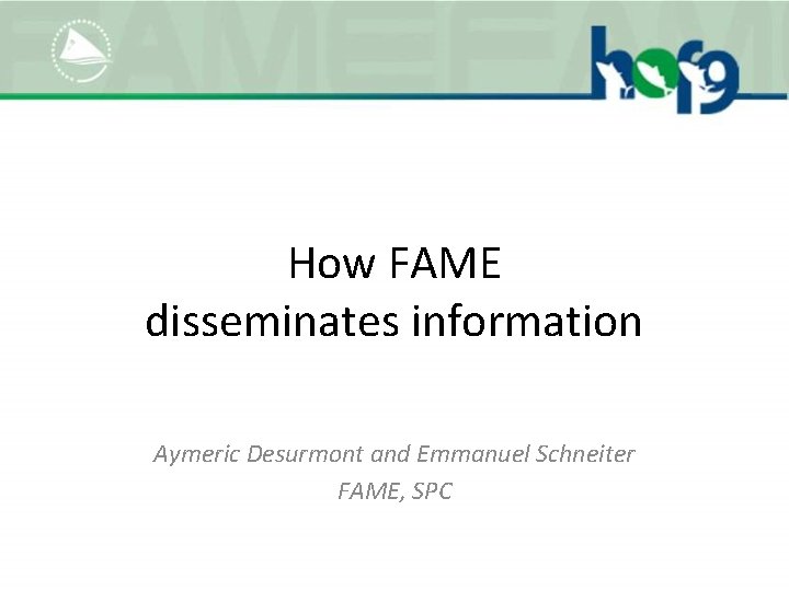 How FAME disseminates information Aymeric Desurmont and Emmanuel Schneiter FAME, SPC 