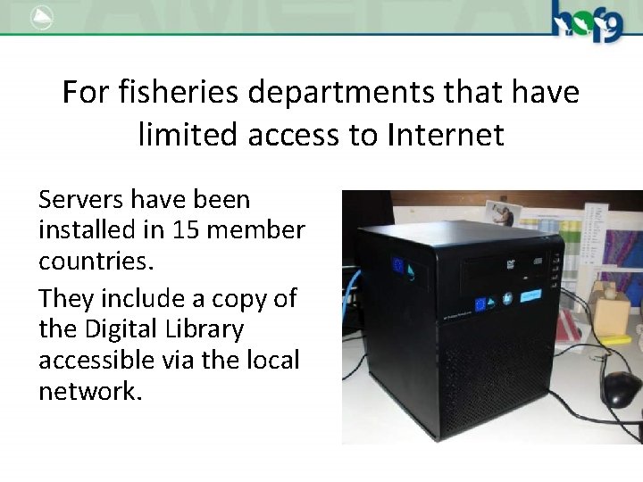 For fisheries departments that have limited access to Internet Servers have been installed in